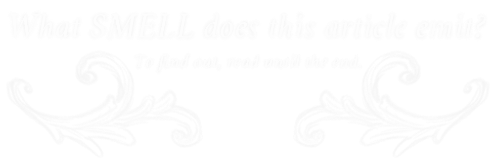 "What smell does this article emit? To find out, read until the end." Hakim H da Boves